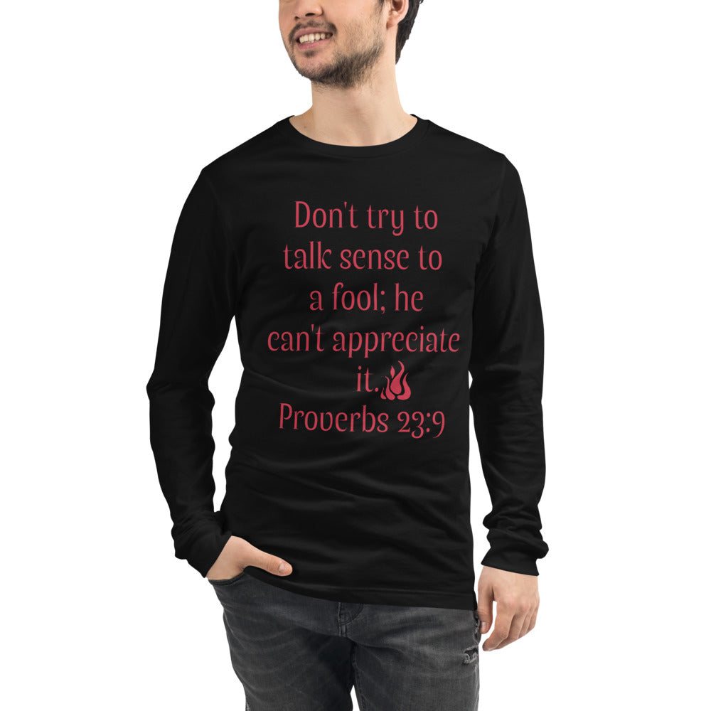 Don't try to talk sense to a fool Unisex Long Sleeve Tee