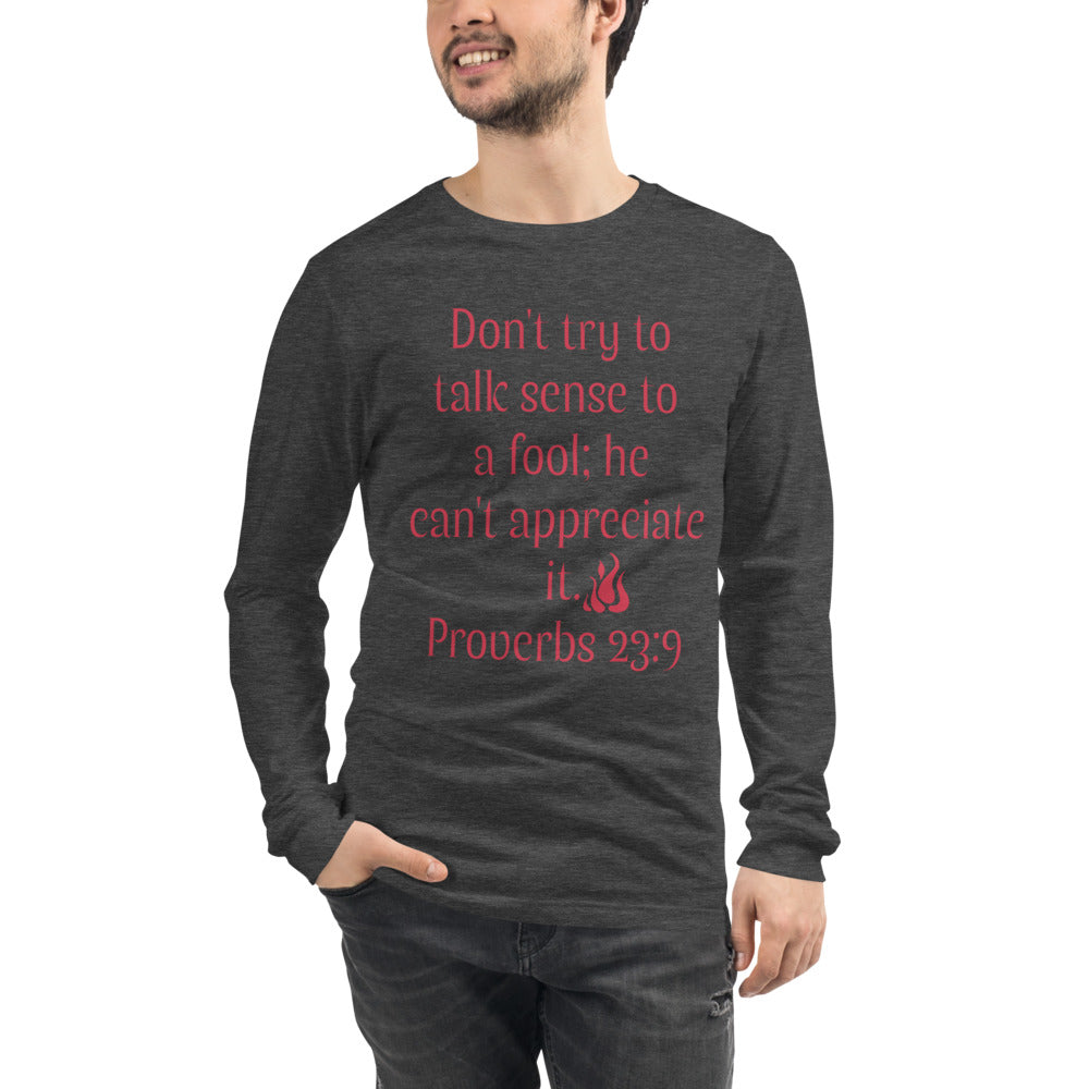 Don't try to talk sense to a fool Unisex Long Sleeve Tee