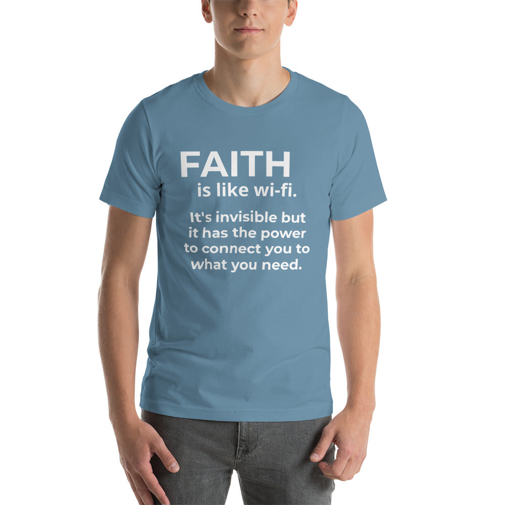 Steel Blue Unisex T-Shirt with Faith is like Wi-Fi. It's invisible but it has the power to connect you to what you need , in White letters