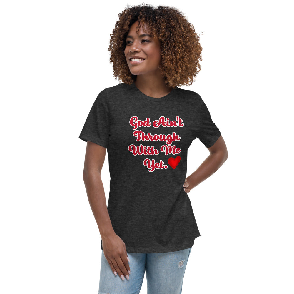 God Ain't Through With Me Women's Relaxed T-Shirt