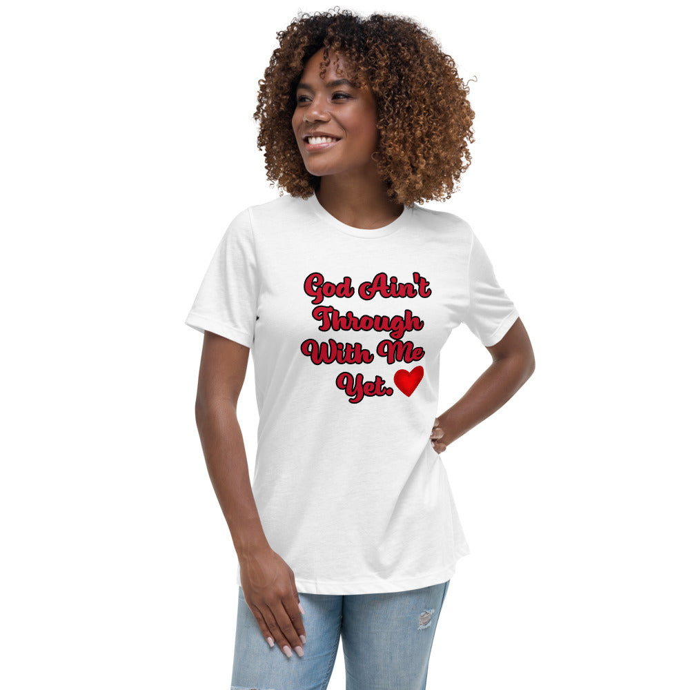 God Ain't Through With Me Women's Relaxed T-Shirt
