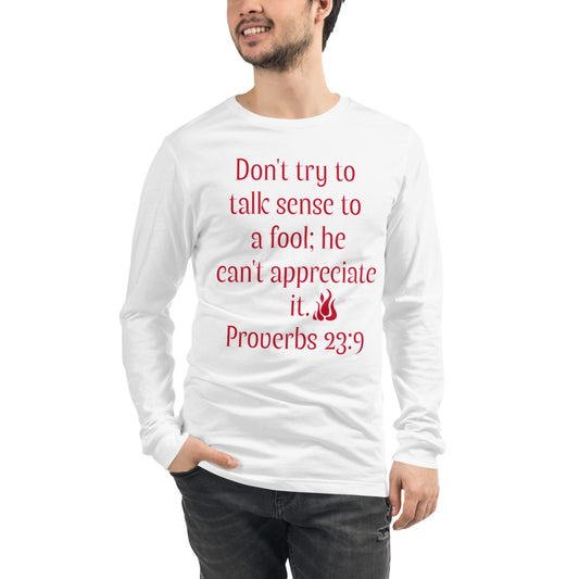 Don't try to talk sense to a fool Unisex Long Sleeve Tee