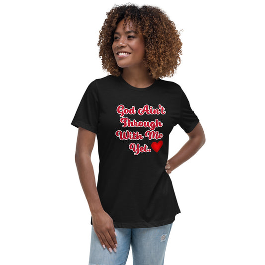 God Ain't Through With Me Women's Relaxed T-Shirt